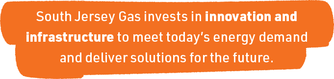 South Jersey Gas invests in innovation and infrastructure to meet today's energy demand and deliver solutions for the future.